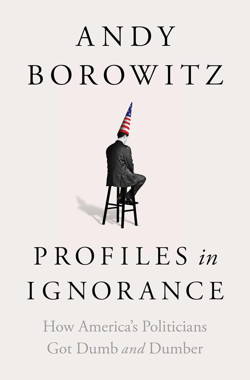 Profiles in Ignorance_ How Amer - Andy Borowitz