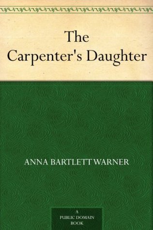 The Carpenter's Daughter - Anna Bartlett Warner