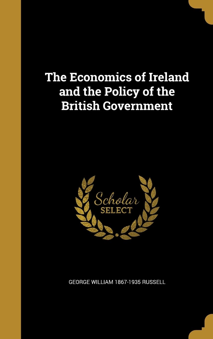 The Economics of Ireland and the Policy of the British Government