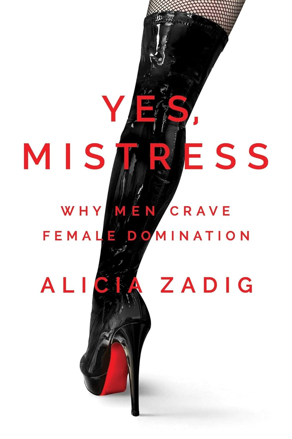 Yes, Mistress_ Why Men Crave Fe - Alicia Zadig