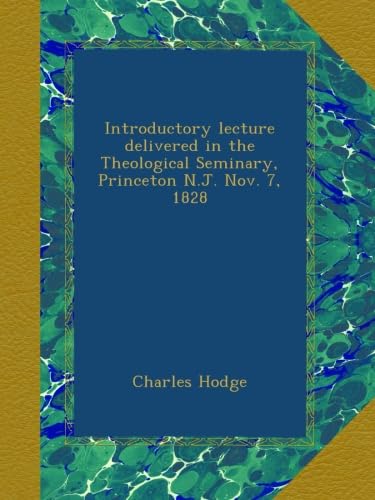 Introductory lecture delivered in the Theological Seminary, Princeton N.J. Nov. 7, 1828