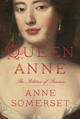 Queen Anne_ The Politics of Pas - Anne Somerset
