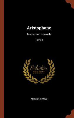 Traduction nouvelle, Tome I - Aristophanes