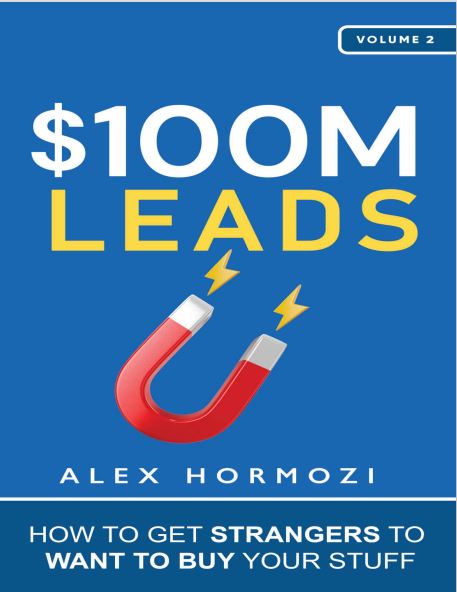 100m leads how to get strangers to want to buy your stuff By Alex Hormozi