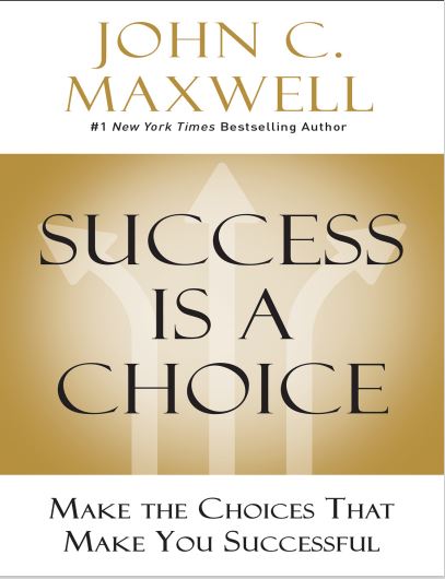 Success Is a Choice By John C. Maxwell