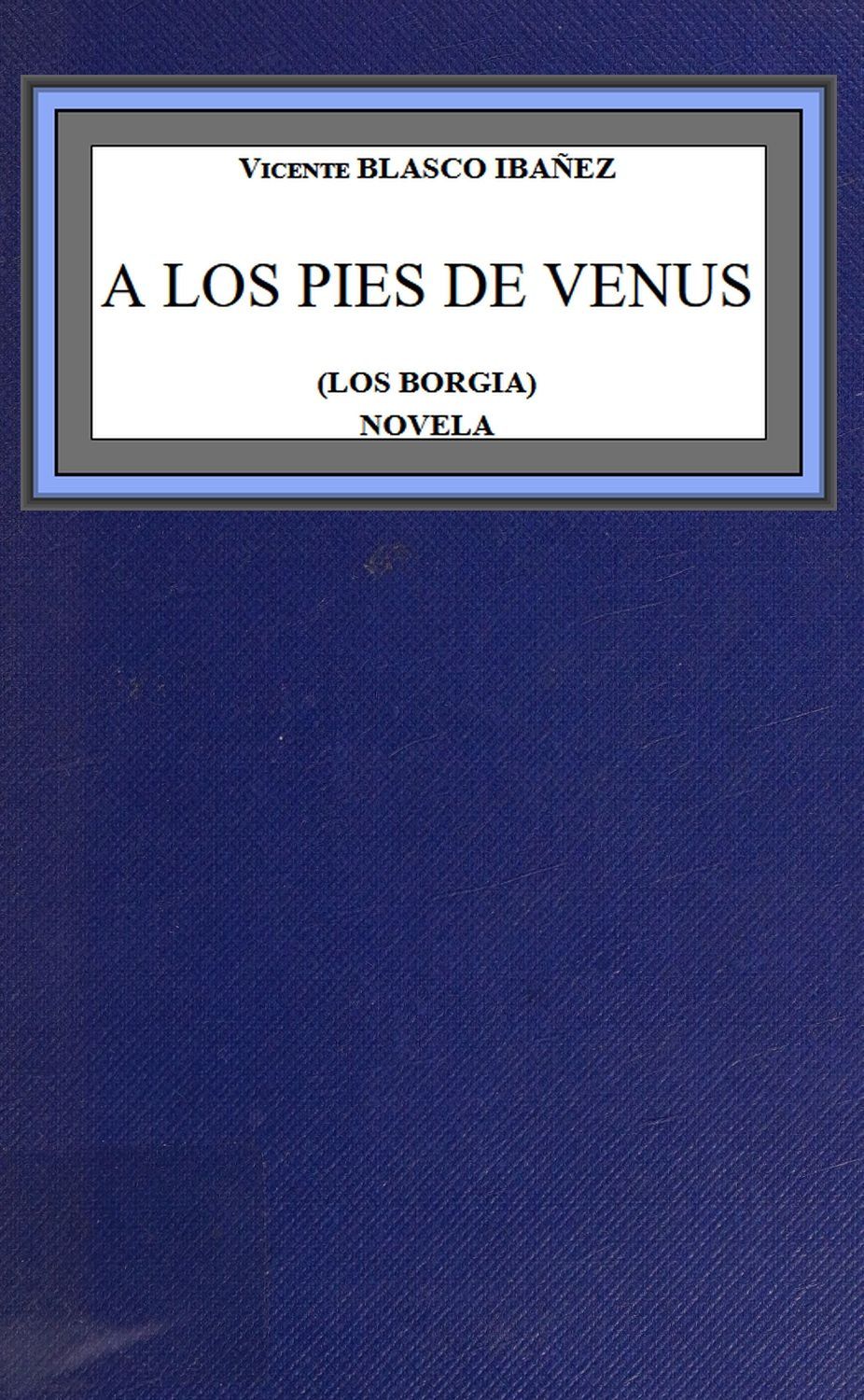 A los pies de Venus (Los Borgia) de Vicente Blasco Ibáñez, portada del libro