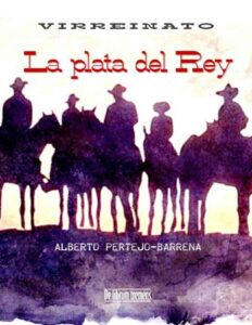 Portada de La plata del Rey: Una historia en Nueva España a finales del siglo XVIII. Presidios, dragones de cuera, apaches y forajidos. El Far West español y real