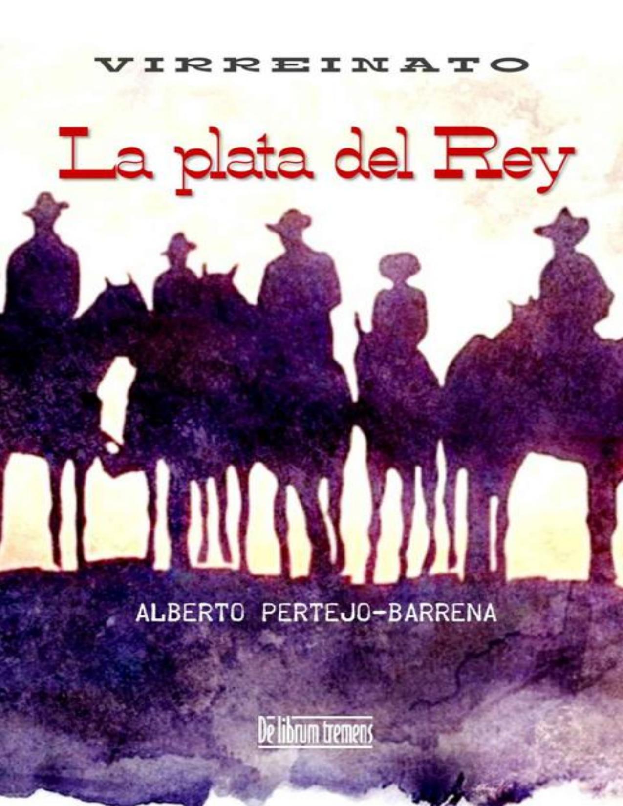 La plata del Rey: Una historia en Nueva España a finales del siglo XVIII. Presidios, dragones de cuera, apaches y forajidos. El Far West español y real de Alberto Pertejo Barrena, portada del libro
