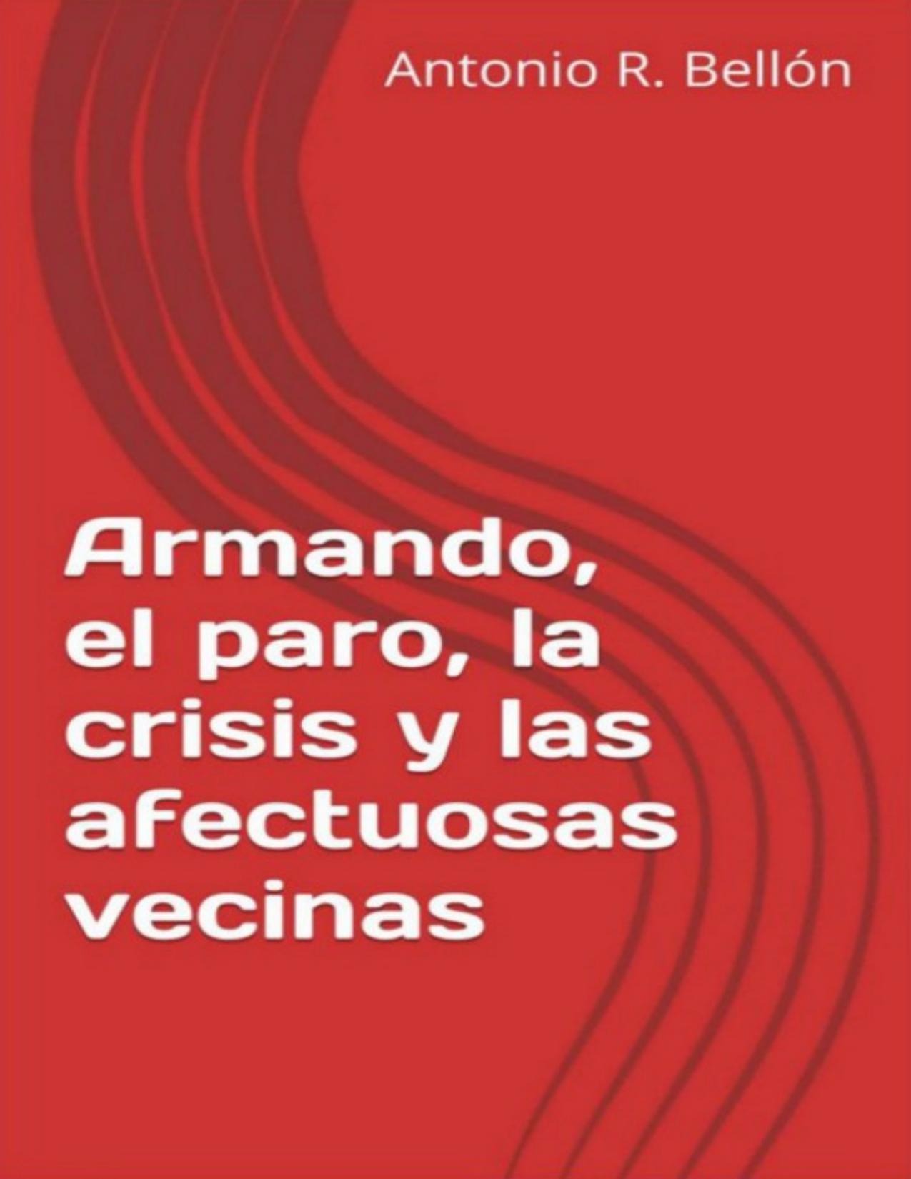Armando, el paro, la crisis y las afectuosas vecinas de Antonio R. Bellon, portada del libro