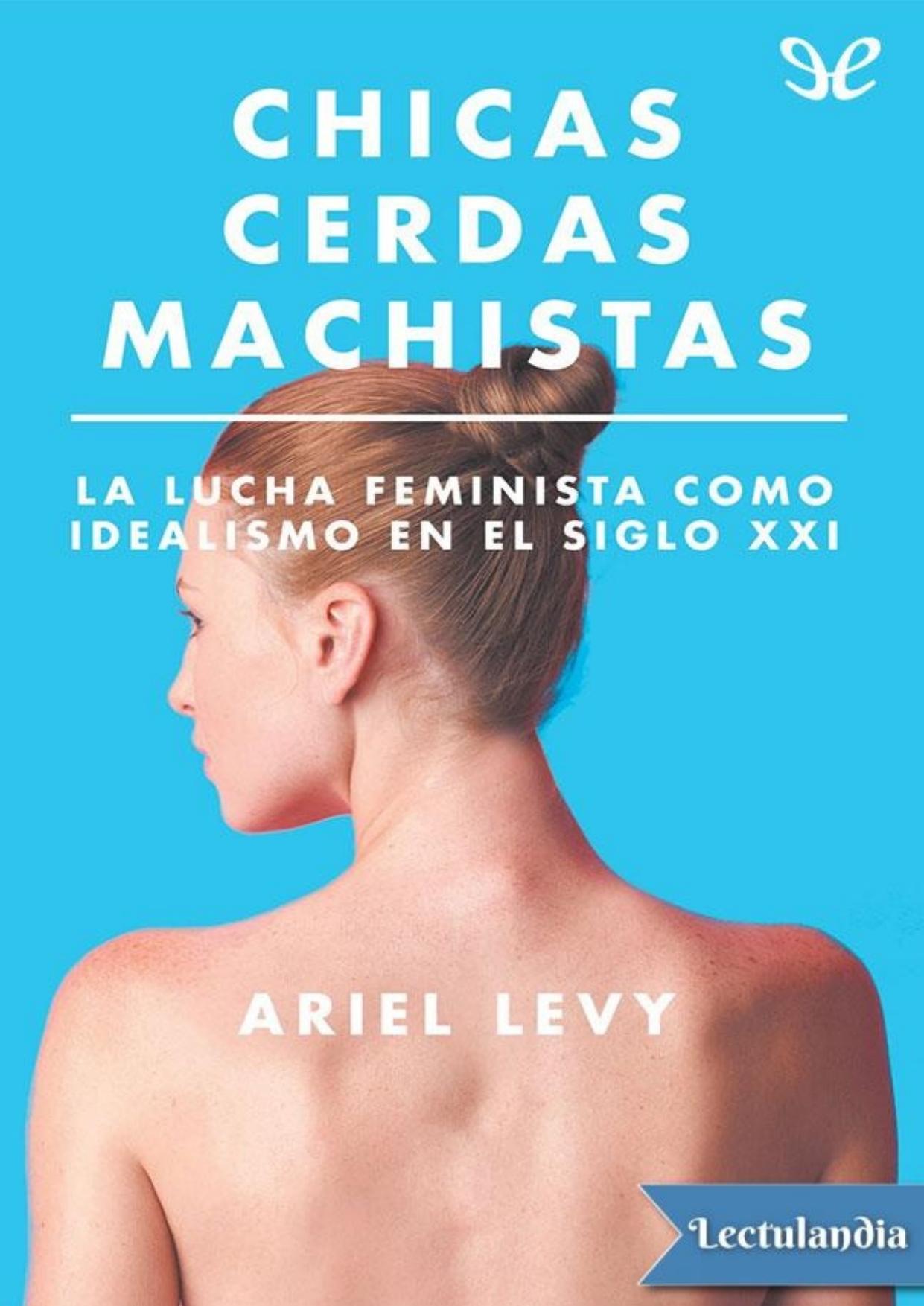 Chicas cerdas machistas. La lucha feminista como idealismo en el siglo XXI de Ariel Levy, portada del libro