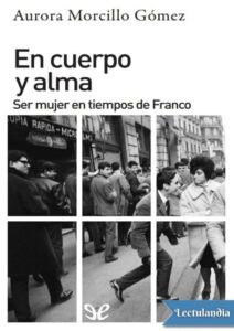 Portada de En cuerpo y alma: ser mujer en tiempos de Franco