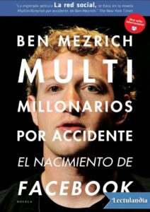 Portada de Multimillonarios por accidente, El nacimiento de facebook. Una historia de sexo, dinero, talento y traición.
