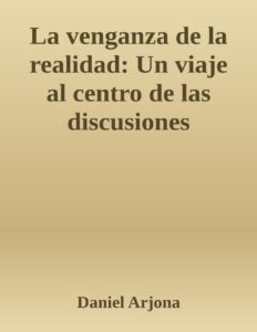 La venganza de la realidad: Un viaje al centro de las discusiones científicas más enconadas hoy by Daniel Arjona, book cover