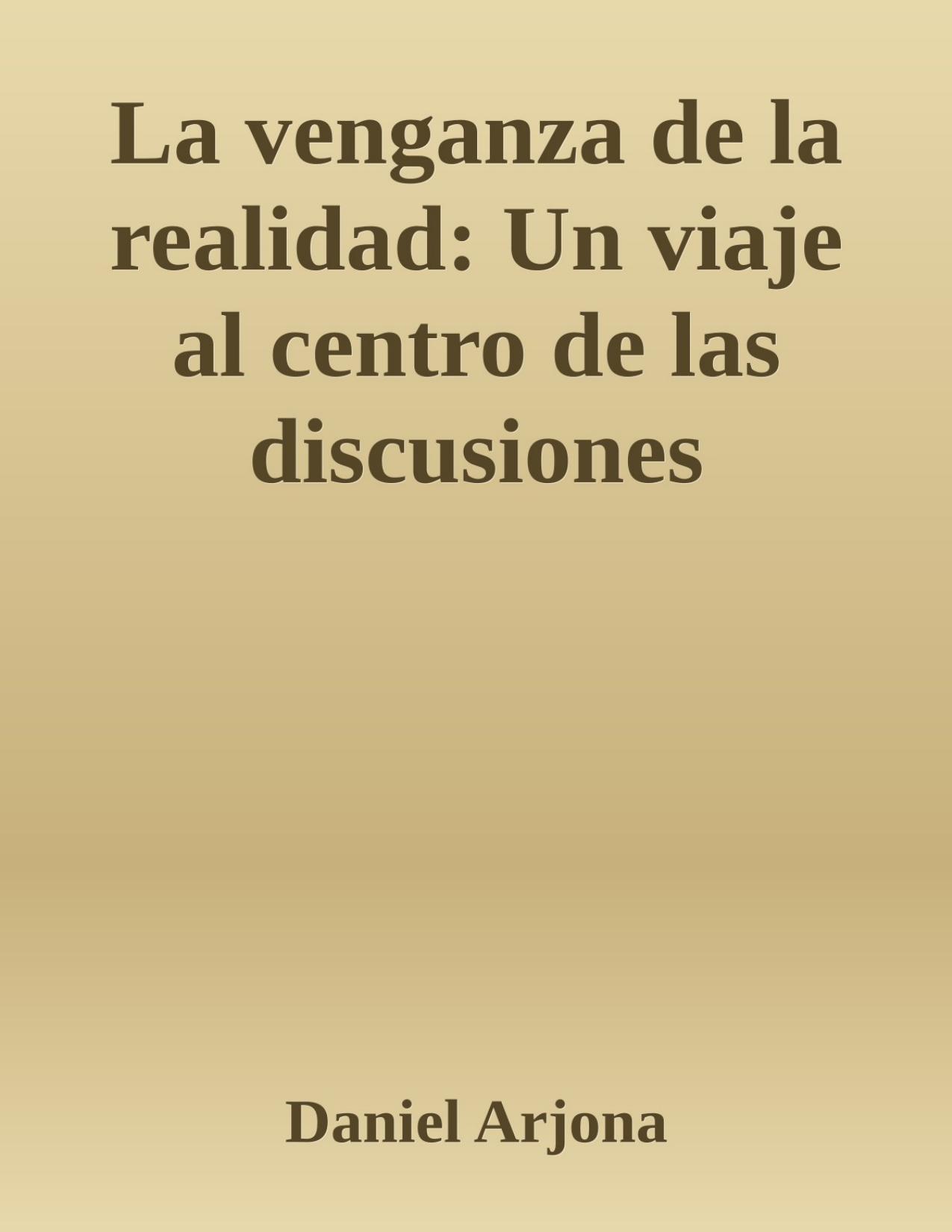 La venganza de la realidad: Un viaje al centro de las discusiones científicas más enconadas hoy de Daniel Arjona, portada del libro