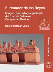 Portada de El renacer de los Reyes: Imagen, contexto y significado del friso de Balamkú, Campeche, México