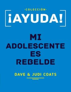 Portada de ¡Ayuda! Mi adolescente es rebelde