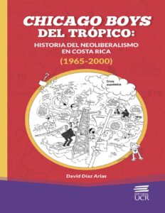 Portada de Chicago boys del trópico: historia del neoliberalismo en Costa Rica (1965-2000)