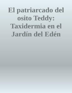 Portada de El patriarcado del osito Teddy: Taxidermia en el Jardín del Edén