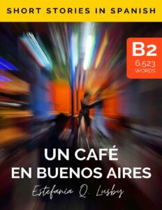 Portada de Learn Spanish with stories (B2) : Un café en Buenos Aires – Spanish upper intermediate/advanced (Spanish edition): Una aventura con sabor a tango (Learn … stories in Spanish, historias en español)