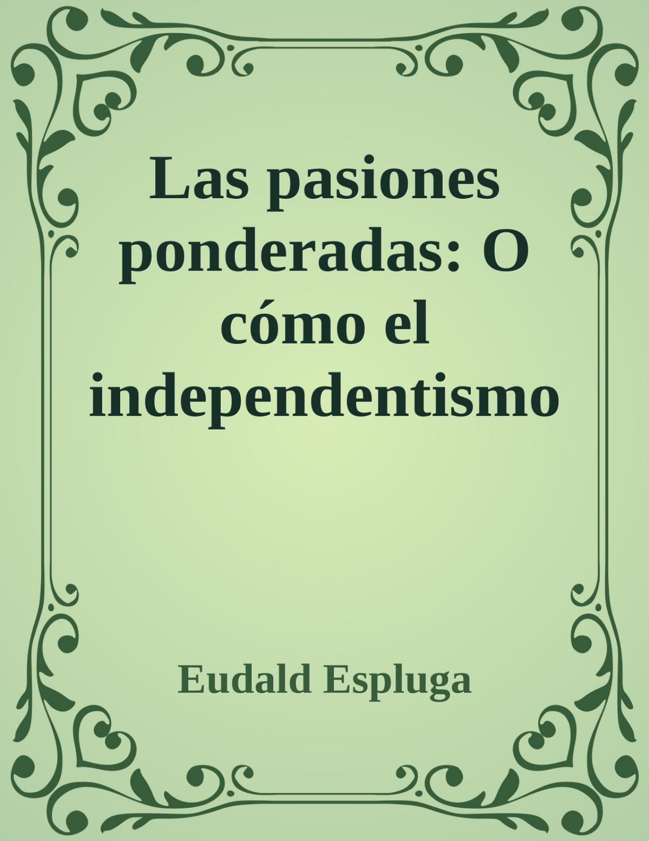 Las pasiones ponderadas: O cómo el independentismo catalán se volvió emocionalmente inteligente de Eudald Espluga, portada del libro