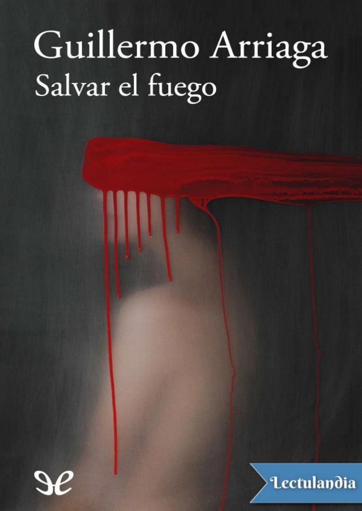 Salvar el fuego de Guillermo Arriaga Jordan, portada del libro