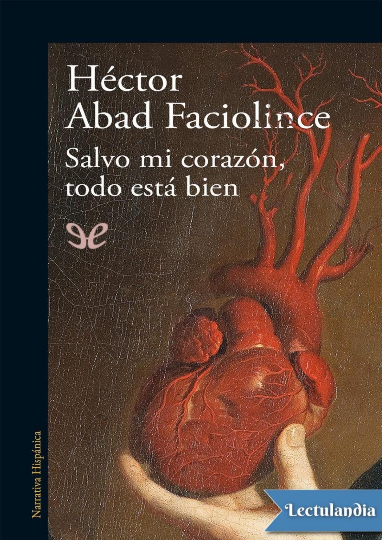 Salvo mi corazón, todo esta bien de Héctor Abad Faciolince, portada del libro