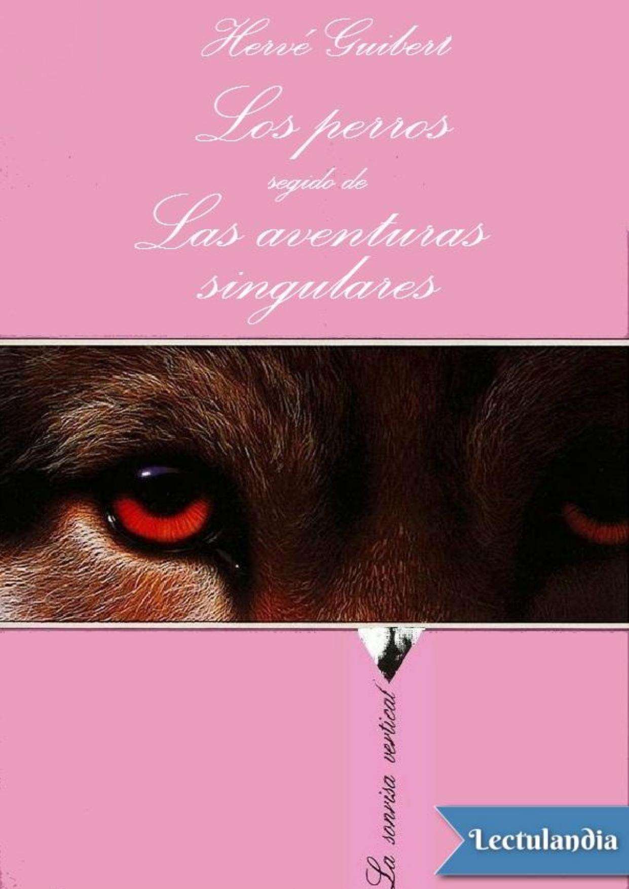 Los perros seguido de Las aventuras singulares de Hervé Guibert, portada del libro