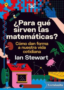 Portada de ¿Para qué sirven las matemáticas?: cómo dan forma a nuestra vida cotidiana