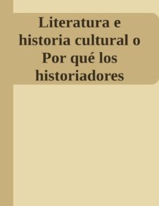 Portada de Literatura e historia cultural o Por qué los historiadores deberíamos leer novelas
