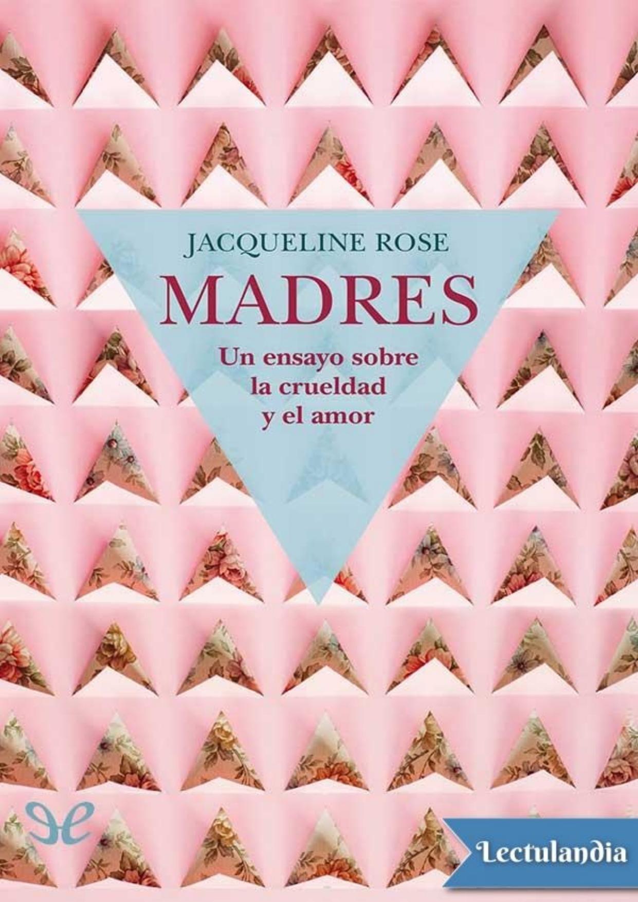 Madres. Un ensayo sobre la crueldad y el amor de Jacqueline Rose, portada del libro