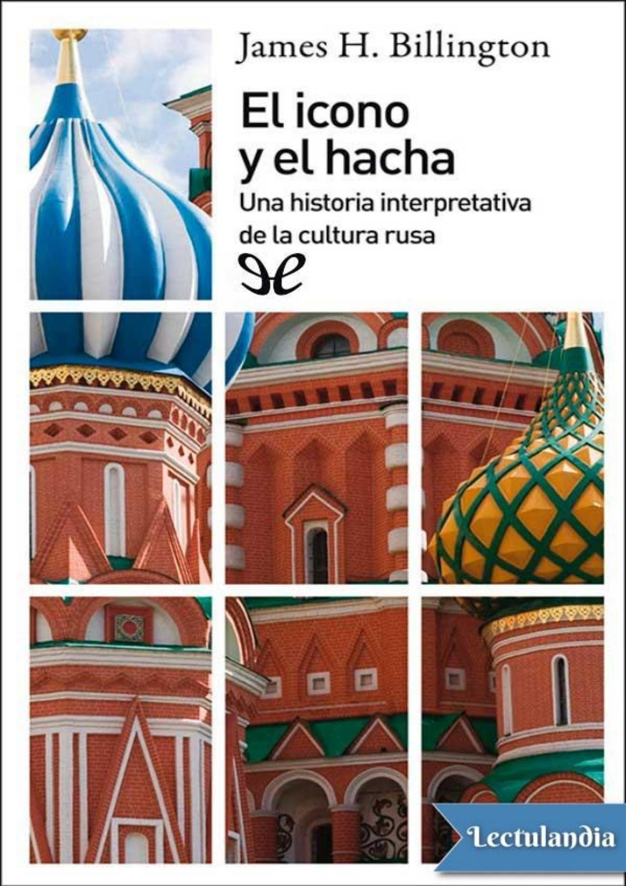 El icono y el hacha : una historia interpretativa de la cultura rusa de James H. Billington, portada del libro
