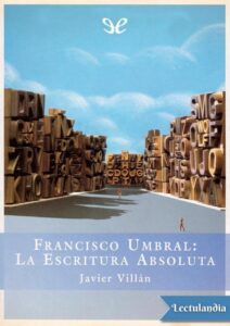 Portada de Francisco Umbral: La escritura absoluta