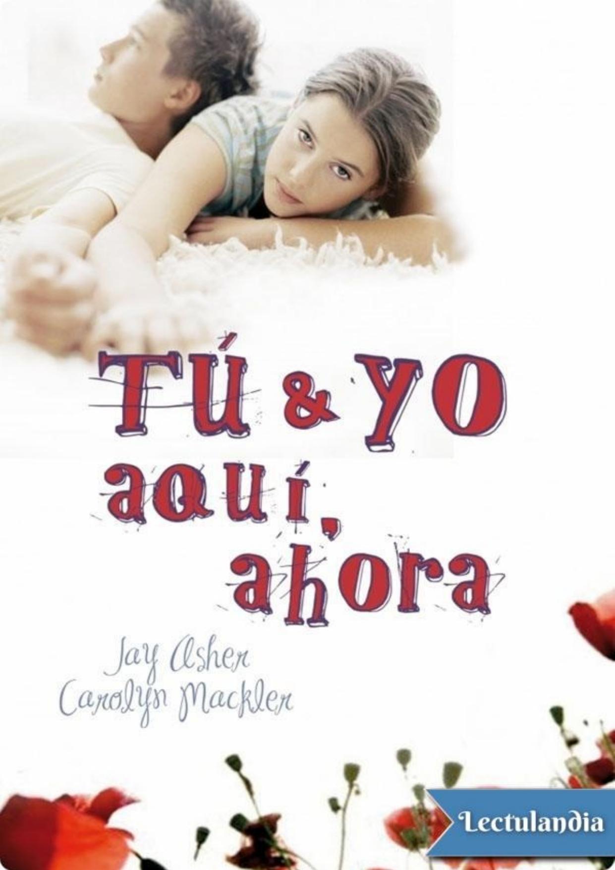 Tú, yo, aquí, ahora de Carolyn Mackler Jay Asher, portada del libro