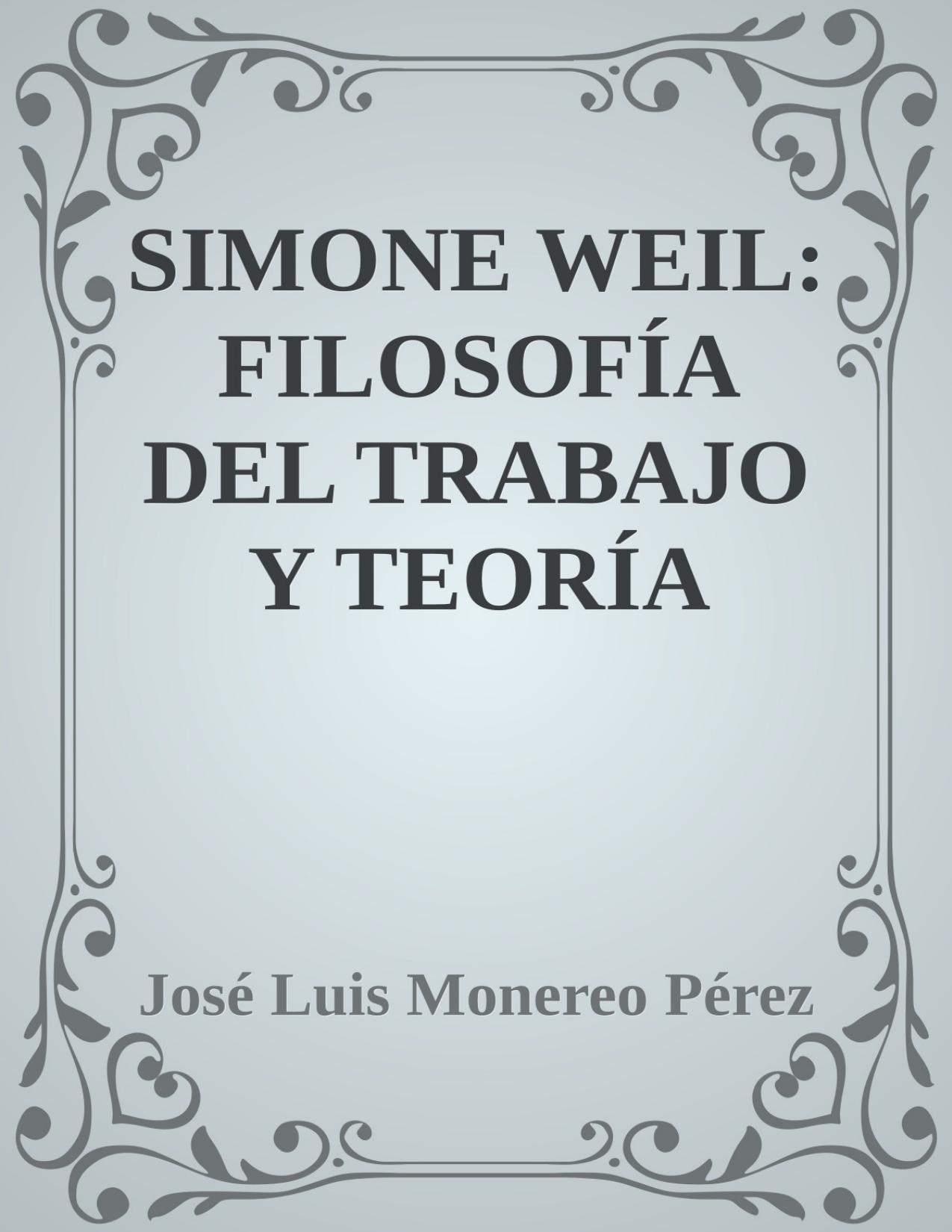 SIMONE WEIL: FILOSOFÍA DEL TRABAJO Y TEORÍA CRÍTICA SOCIAL de Jose Luis Monereo Perez, portada del libro