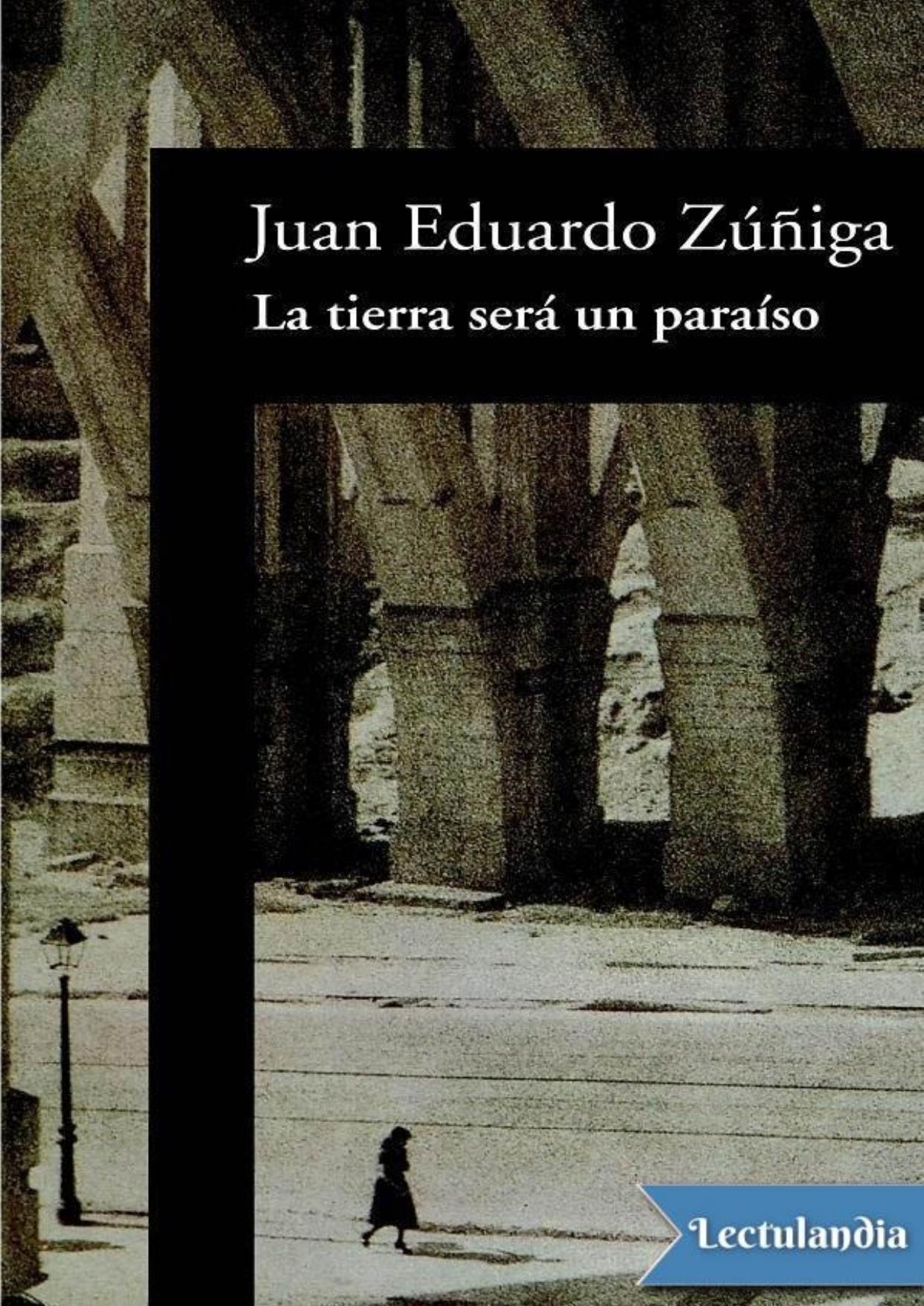 La tierra será un paraíso de Juan Eduardo Zúñiga, portada del libro