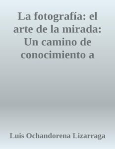 Portada de La fotografía: el arte de la mirada: Un camino de conocimiento a través de la percepció visual