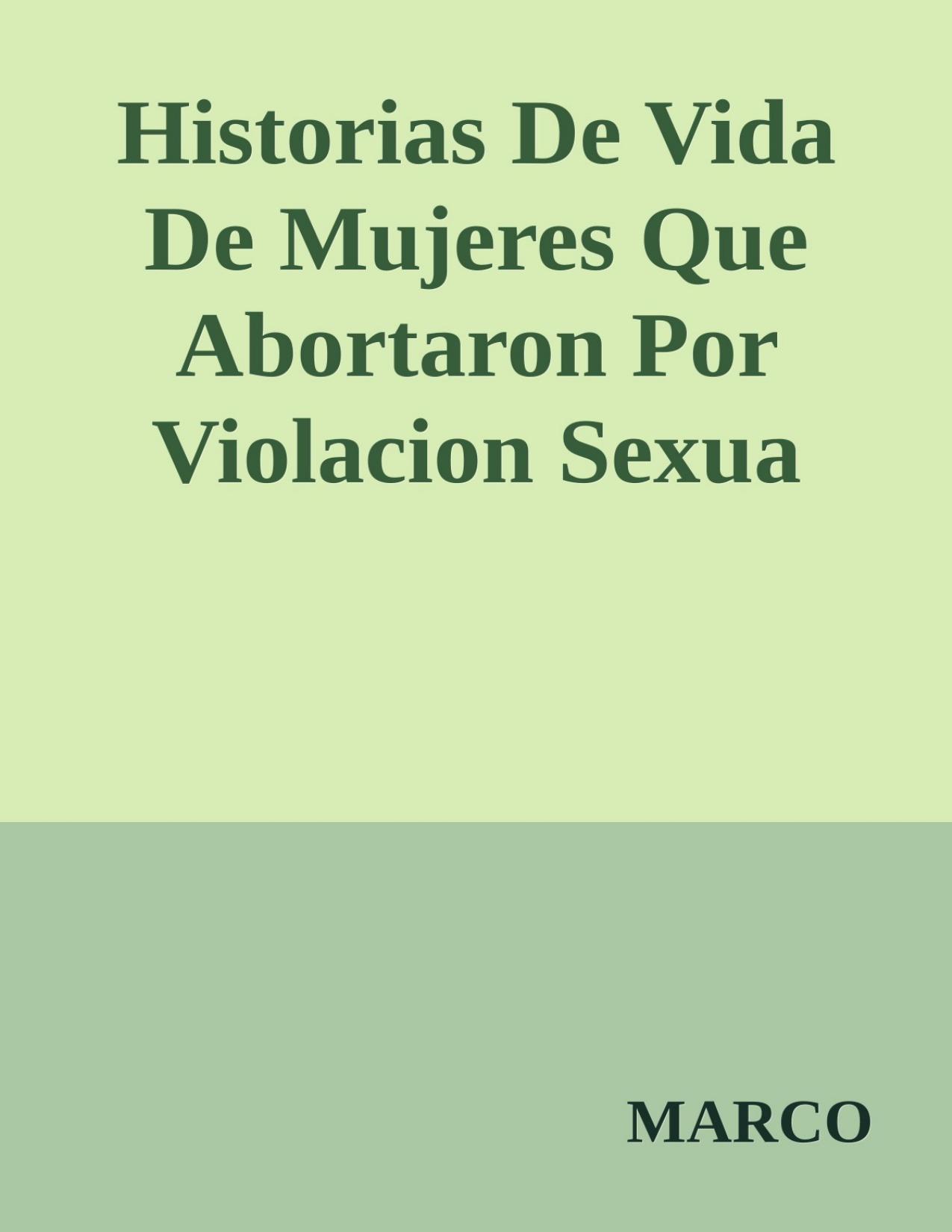 Historias De Vida De Mujeres Que Abortaron Por Violacion Sexua de MARCO, portada del libro