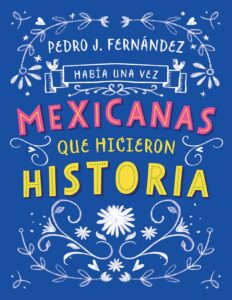Portada de Había Una Vez Mexicanas Que Hicieron Historia