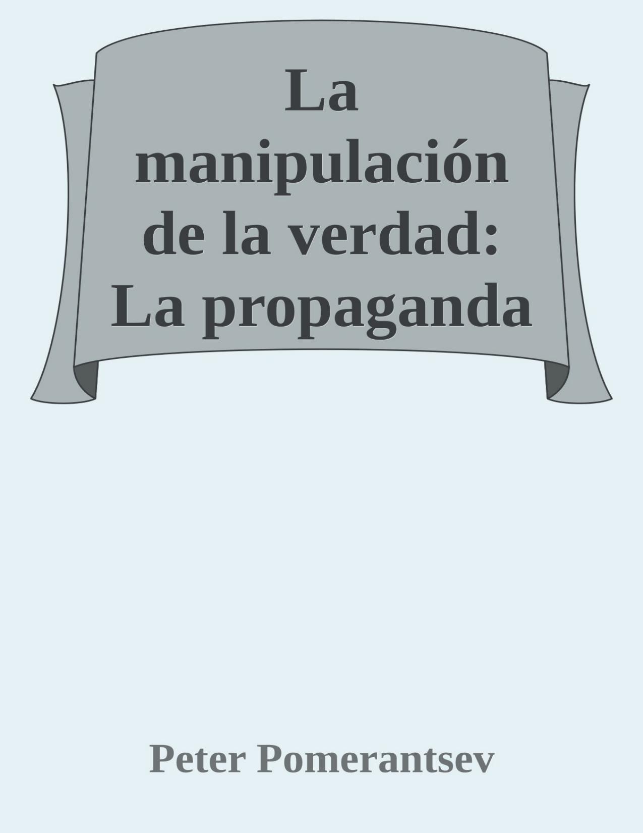 La manipulación de la verdad: La propaganda y las fake news en Rusia y el resto del mundo de Peter Pomerantsev, portada del libro