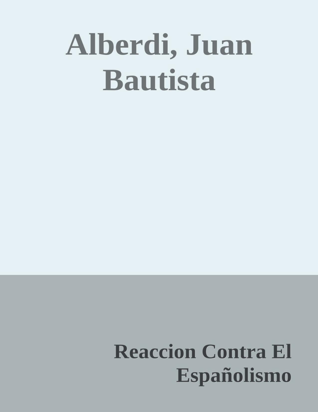 Alberdi, Juan Bautista de Reaccion Contra El Espanolismo, portada del libro