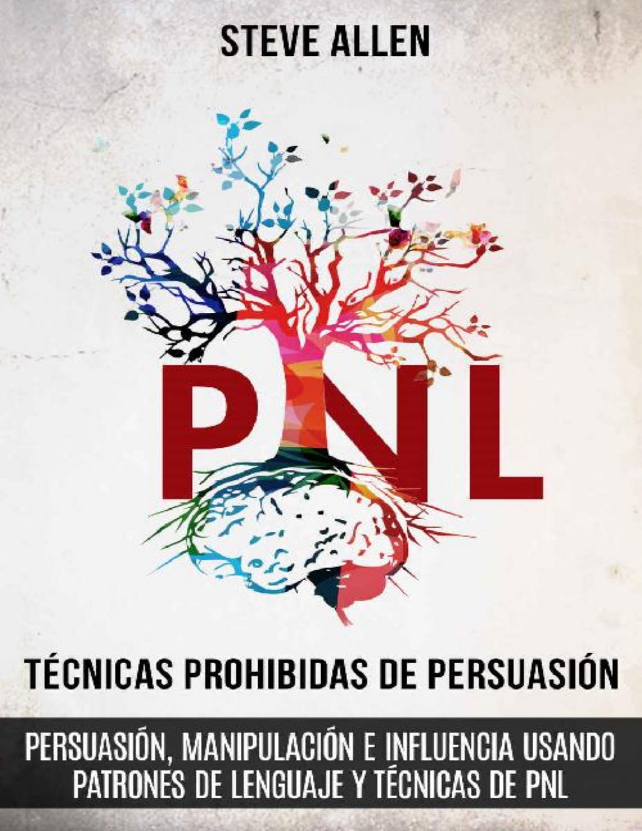 Técnicas prohibidas de Persuasión, manipulación e influencia usando patrones de lenguaje y técnicas de PNL (2a Edición): Cómo persuadir, influenciar y ... comunicación y persuasión) de Steve Allen, portada del libro