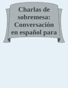 Portada de Charlas de sobremesa: Conversación en español para estudiantes de ELE