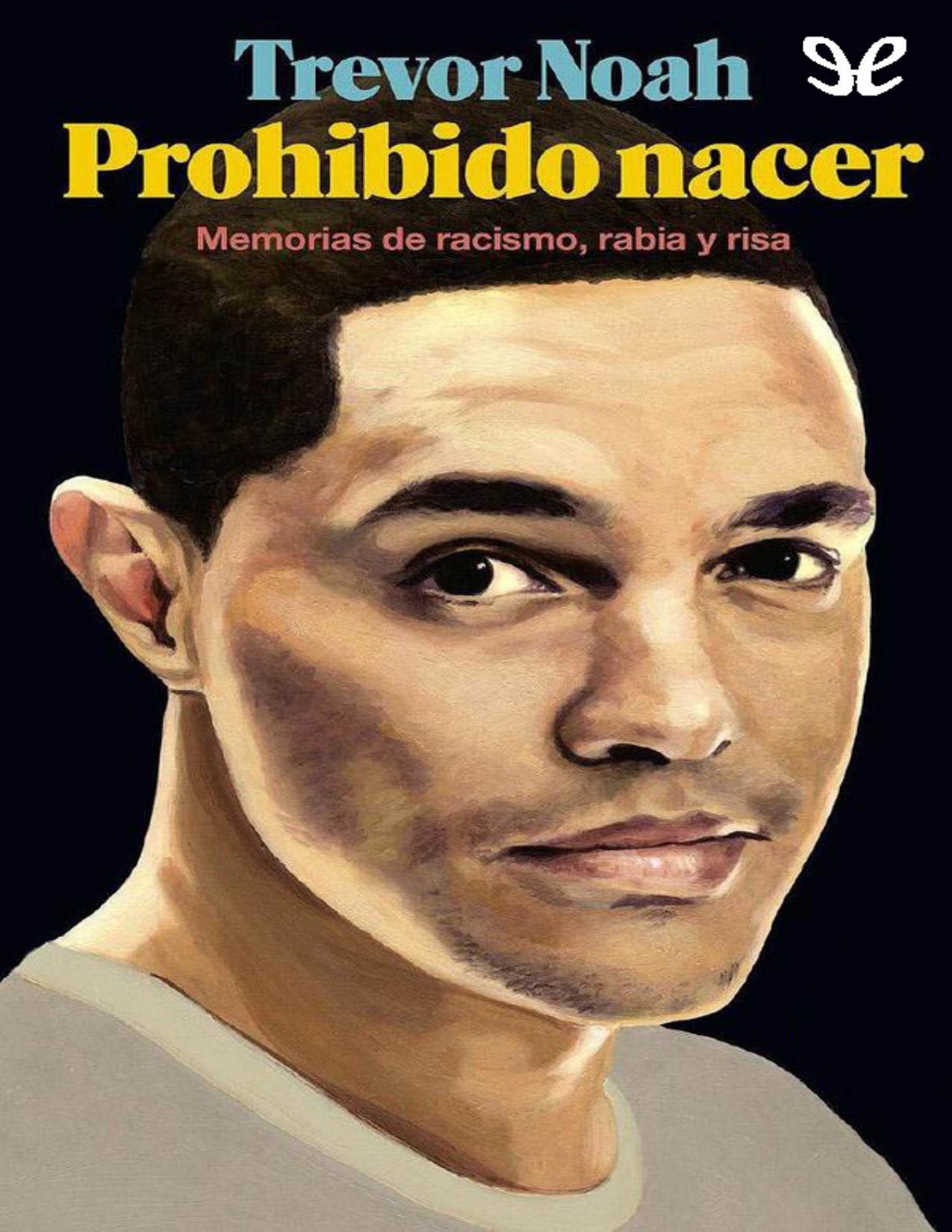 Prohibido nacer. Memorias de racismo, rabia y risa de Trevor Noah, portada del libro