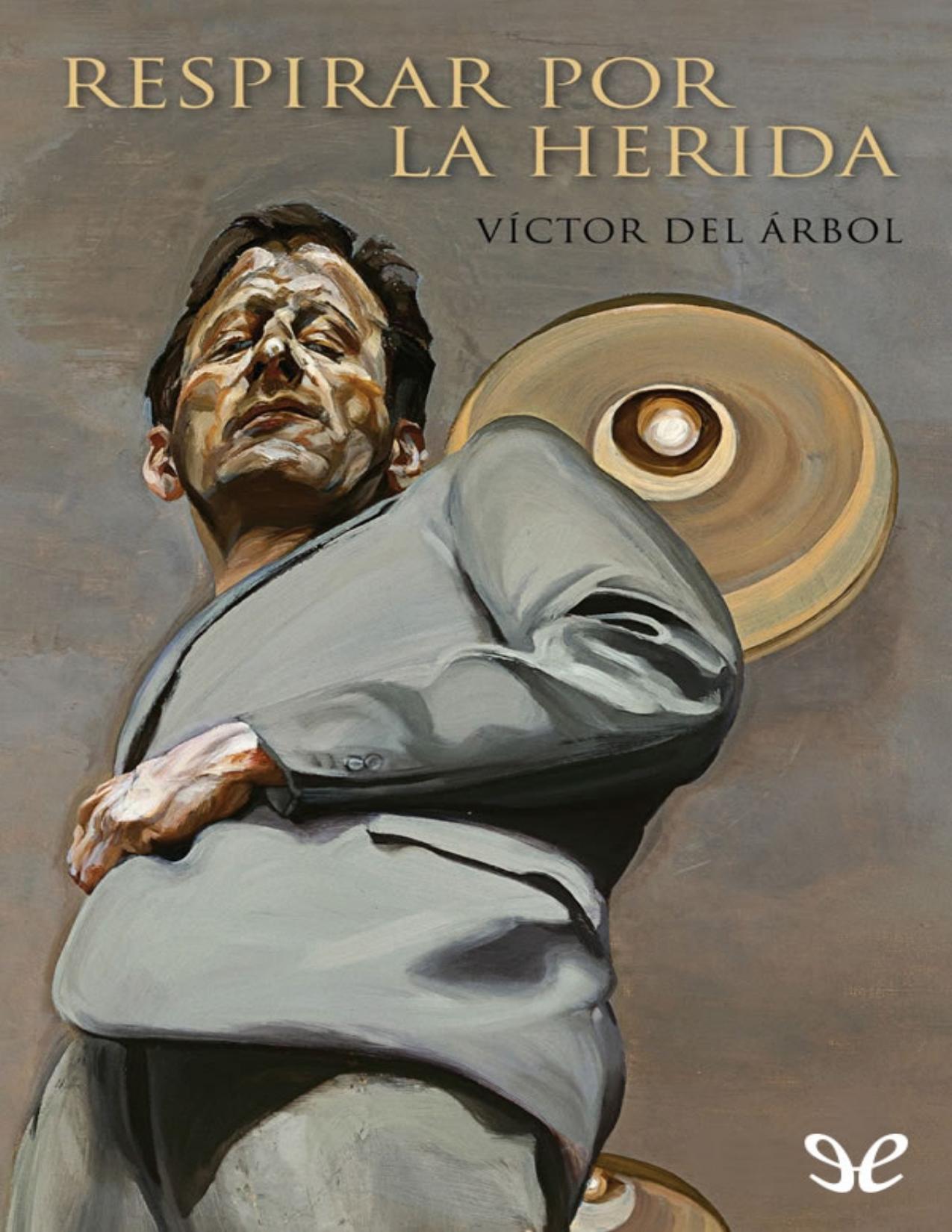 Respirar por la herida de Victor del Arbol, portada del libro