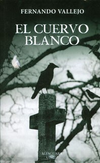 El cuervo blanco - Fernando Vallejo