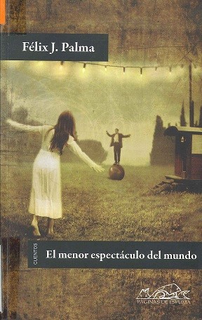 El menor espectáculo del mundo de Félix J. Palma, portada del libro