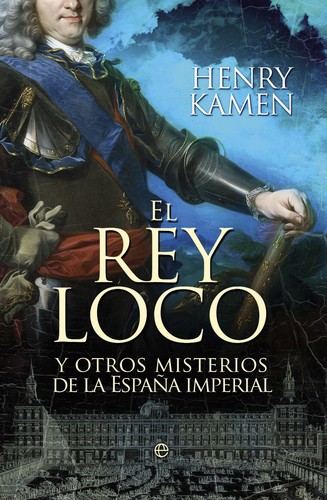 El rey loco y otros misterios de la España imperial de Henry Kamen, portada del libro