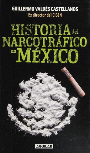 Historia del narcotráfico en México de Guillermo Valdés Castellanos, portada del libro