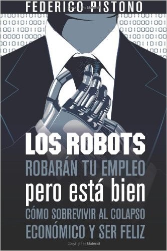 Los robots robarán tu empleo, pero está bien de Federico Pistono, portada del libro