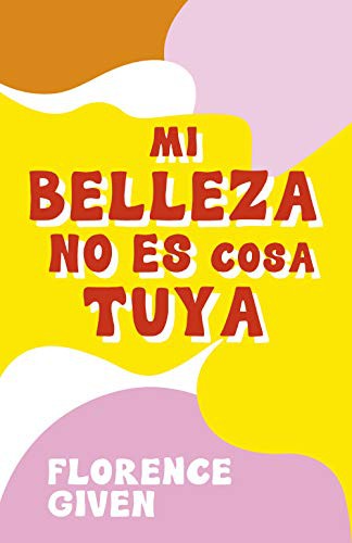 Mi belleza no es cosa tuya de Florence Given, portada del libro